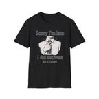 Sorry I_m Late T-Shirt